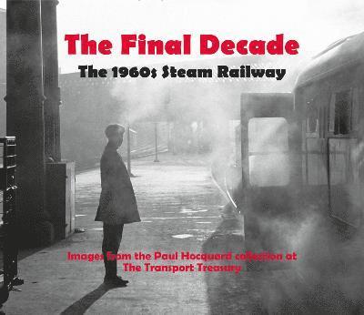 Final Decade The 1960s Steam Railway Images from the Paul Hocquard collection at the Transport Treasury.