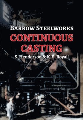 Stan Henderson, Ken E Royall, Ken E. Royall, E Royall, Ken - Barrow Steelworks - Continuous Casting, Häftad