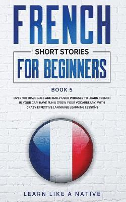 Learn Like A Native, Learn Like a Native - French Short Stories for Beginners Book 5, Häftad