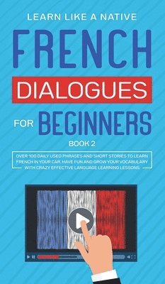 Learn Like A Native - French Dialogues for Beginners Book 2: Over 100 Daily Used Phrases and Short Stories to Learn French in Your Car. Have Fun and Grow Your Vocabulary wi, Inbunden. Tillgänglighet: Lägg i varukorg