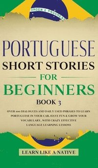 bokomslag Portuguese Short Stories for Beginners Book 3: Over 100 Dialogues & Daily Used Phrases to Learn Portuguese in Your Car. Have Fun & Grow Your Vocabular