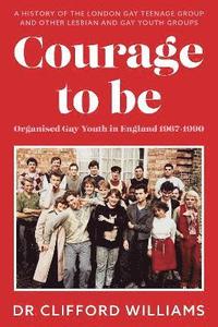 bokomslag Courage to Be: Organised Gay Youth in England 1967 - 1990