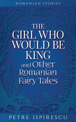 bokomslag Girl Who Would Be King and Other Romanian Fairy Tales