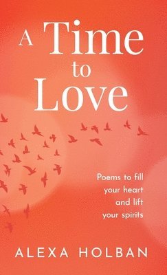 A Time to Love: Poems to fill your heart and lift your spirits 1