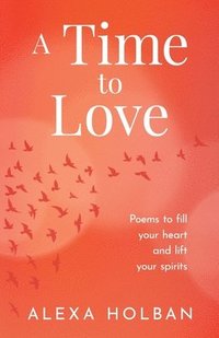 bokomslag A Time to Love: Poems to fill your heart and lift your spirits