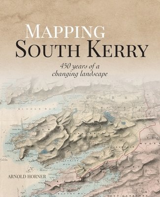 Arnold Horner - Mapping South Kerry, Inbunden