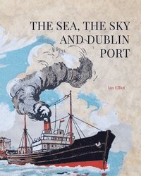 bokomslag The Sea, the Sky and Dublin Port