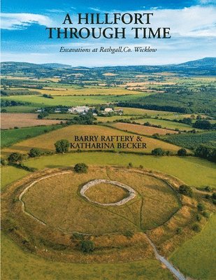 Barry Raftery, Katharina Becker - Hillfort Through Time, Inbunden