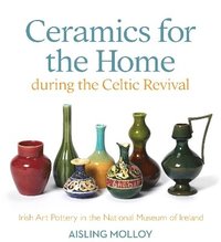 bokomslag Ceramics for the Home During the Celtic Revival: Irish Art Pottery in the National Museum of Ireland