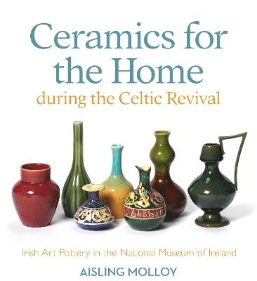 bokomslag Ceramics for the Home During the Celtic Revival