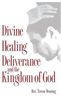 bokomslag Divine Healing Deliverance and the Kingdom of God