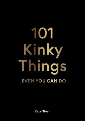 Kate Sloan - 101 Kinky Things Even You Can Do, Inbunden