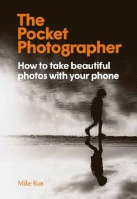 bokomslag The Pocket Photographer: How to Take Beautiful Photos with Your Phone