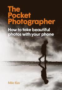 bokomslag The Pocket Photographer: How to take beautiful photos with your phone