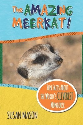 The Amazing Meerkat!: Fun Facts About The World's Cleverest Mongoose 1