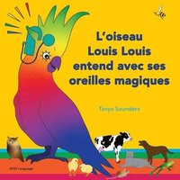 bokomslag L'oiseau Louis Louis entend avec ses oreilles magiques: utilisation de sons à écouter et apprendre d'une façon amusante pour le public plus jeune