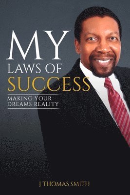 J. Thomas Smith - My Laws of Success: Making Your Dreams Reality, Häftad
