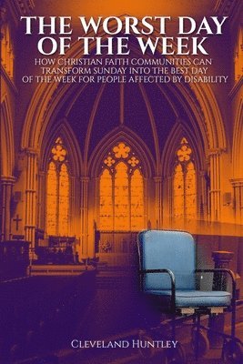 Cleveland Huntley - The Worst Day Of The Week: How Christian Faith Communities Can Transform Sunday Into the Best Day of the Week for People Affected by Disability, Häftad