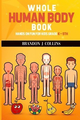 Whole Human Body Book: Hands On For Kids K - 5th