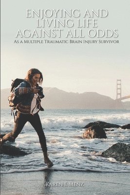 Karen E. Menz - Enjoying And Living Life Against All Odds: As a Multiple Traumatic Brain Injury Survivor, Häftad