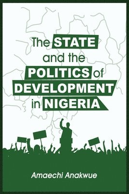 bokomslag The State and the Politics of Development in Nigeria