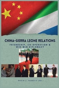 bokomslag China - Sierra Leone Relations Friendship, Co-operation and Win-Win Diplomacy