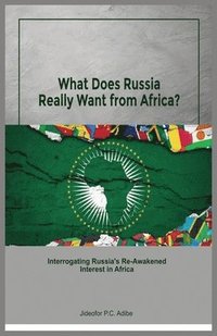 bokomslag What does Russia really want from Africa? Interrogating Russia's re-awakened interest in Africa