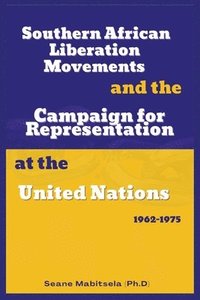 bokomslag Southern African National Liberation Movements and the Campaign for Representation in the United Nations, 1962-1975