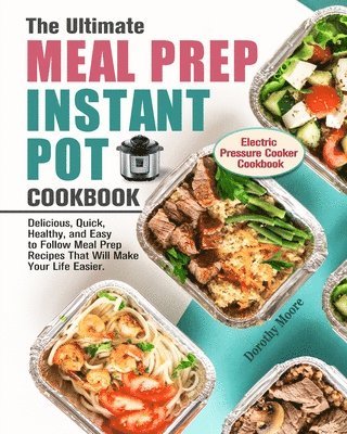 Dorothy Moore - Ultimate Meal Prep Instant Pot Cookbook, Häftad
