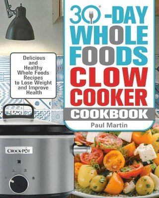 30-Day Whole Foods Slow Cooker Cookbook