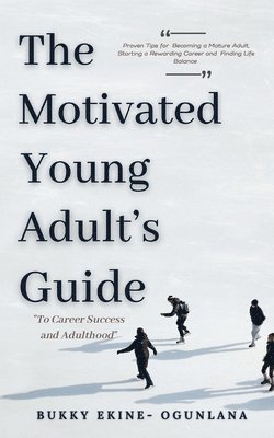 bokomslag The Motivated Young Adult's Guide to Career Success and Adulthood