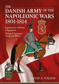 bokomslag The Danish Army of the Napoleonic Wars 1801-1815. Organisation, Uniforms & Equipment