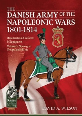 David A. Wilson - The Danish Army of the Napoleonic Wars 1801-1815. Organisation, Uniforms & Equipment, Häftad