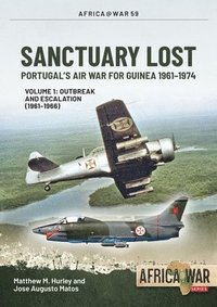 bokomslag Sanctuary Lost: Portugal's Air War for Guinea 1961-1974 Volume 1