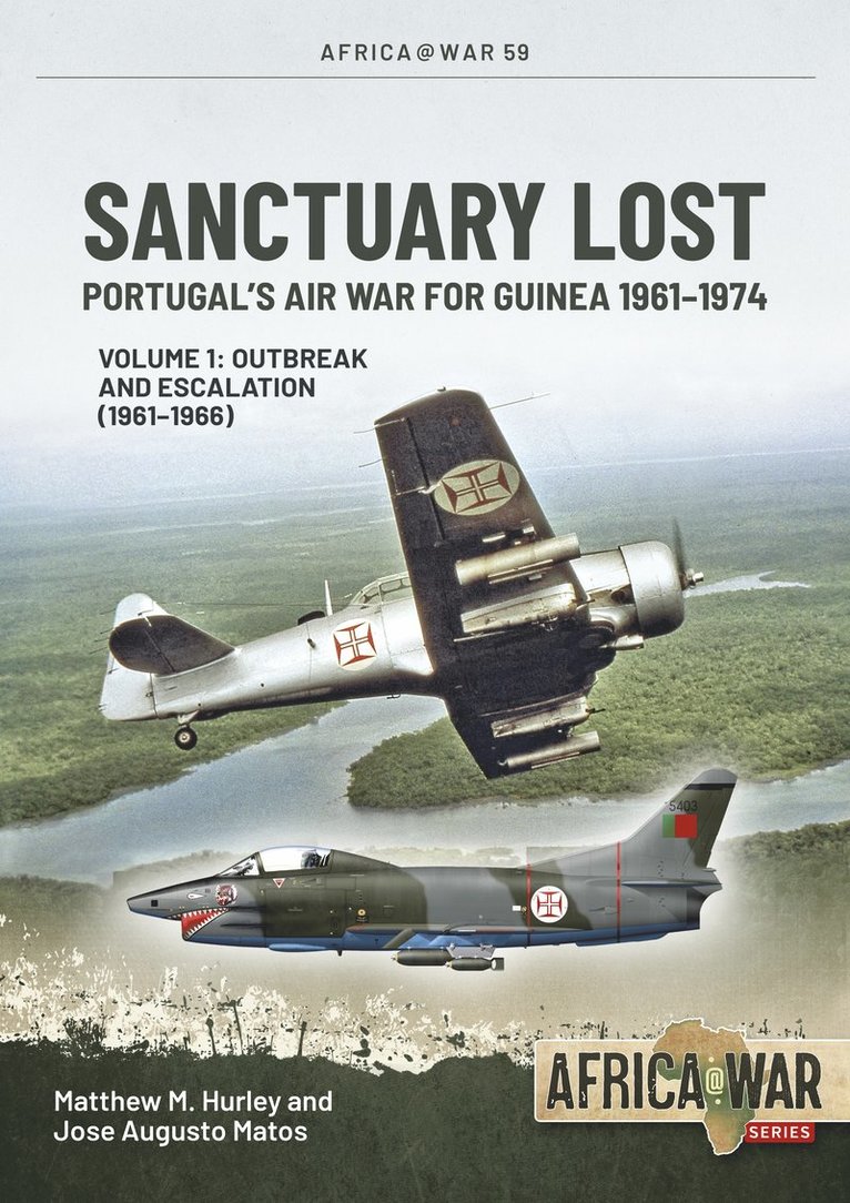 Sanctuary Lost: Portugal's Air War for Guinea 1961-1974 Volume 1