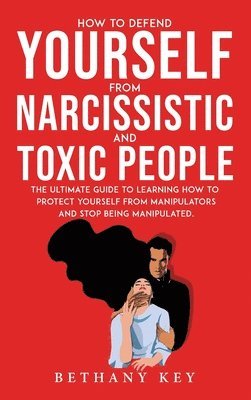 Bethany Key - How to Defend Yourself from Narcissistic and Toxic People, Inbunden