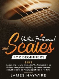 bokomslag Guitar Scales and Fretboard for Beginners (2 in 1) Introducing How to Memorize The Fretboard In as Little as 1 Day and Everything You Need to Know About Scales to Be Playing Epic Solos In No Time