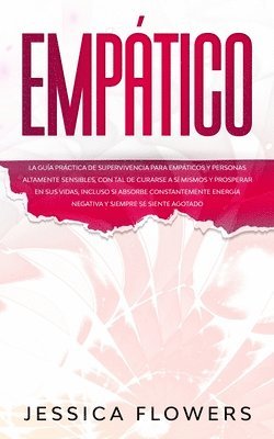 Emptico La gua prctica de supervivencia para empticos y personas altamente sensibles, con tal de curarse a s mismos y prosperar en sus vidas, incluso si absorbe constantemente energa 1