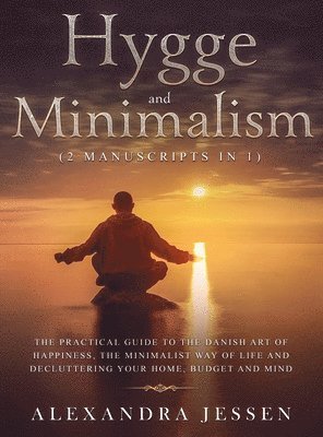 bokomslag Hygge and Minimalism (2 Manuscripts in 1) The Practical Guide to The Danish Art of Happiness, The Minimalist way of Life and Decluttering your Home, Budget and Mind