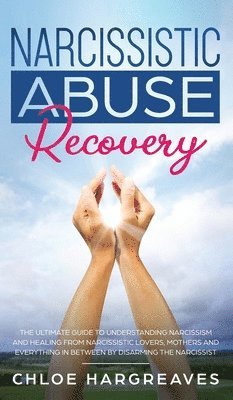 bokomslag Narcissistic Abuse Recovery The Ultimate Guide to understanding Narcissism and Healing From Narcissistic Lovers, Mothers and everything in between by Disarming the Narcissist