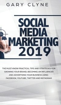 bokomslag Social Media Marketing 2019 How Small Businesses can Gain 1000's of New Followers, Leads and Customers using Advertising and Marketing on Facebook, Instagram, YouTube and More