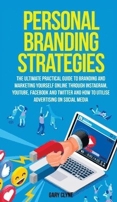 Personal Branding Strategies The Ultimate Practical Guide to Branding And Marketing Yourself Online Through Instagram, YouTube, Facebook and Twitter And How To Utilize Advertising on Social Media 1