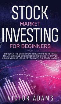 bokomslag Stock Market Investing for Beginners Discover The Easiest way For Anyone to Retire a Millionaire and Build Passive Income with Only 20 Hours Work or less per year Through The Stock Market