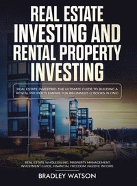 bokomslag Real Estate Investing The Ultimate Guide to Building a Rental Property Empire for Beginners (2 Books in One) Real Estate Wholesaling, Property Management, Investment Guide, Financial Freedom
