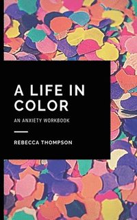 bokomslag A Life In Color-An Anxiety Workbook