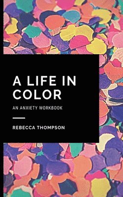Rebecca Thompson - Life In Color-An Anxiety Workbook, Häftad