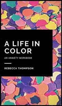 bokomslag A Life In Color-An Anxiety Workbook