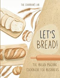 bokomslag Let's Bread!-The Bread Machine Cookbook for Beginners