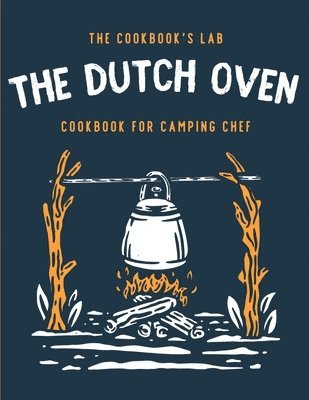 The Cookbook's Lab - Dutch Oven Cookbook for Camping Chef, Häftad