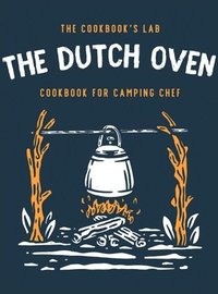 bokomslag The Dutch Oven Cookbook for Camping Chef